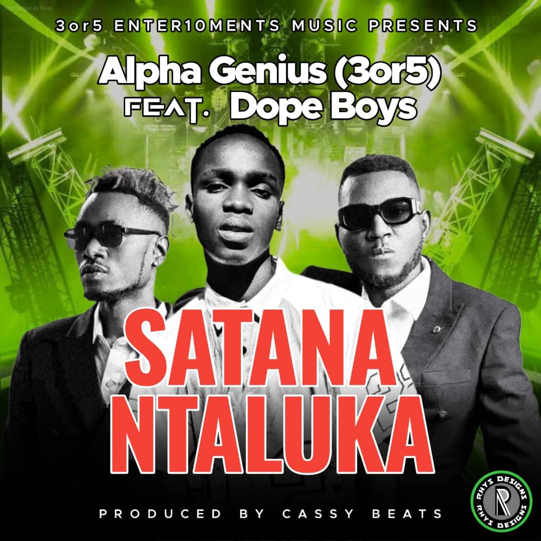 Alpha Genius (3or5) Ft. Dope Boys – Satana Ntaluka (prod. Cassy Beats) | Download Mp3
