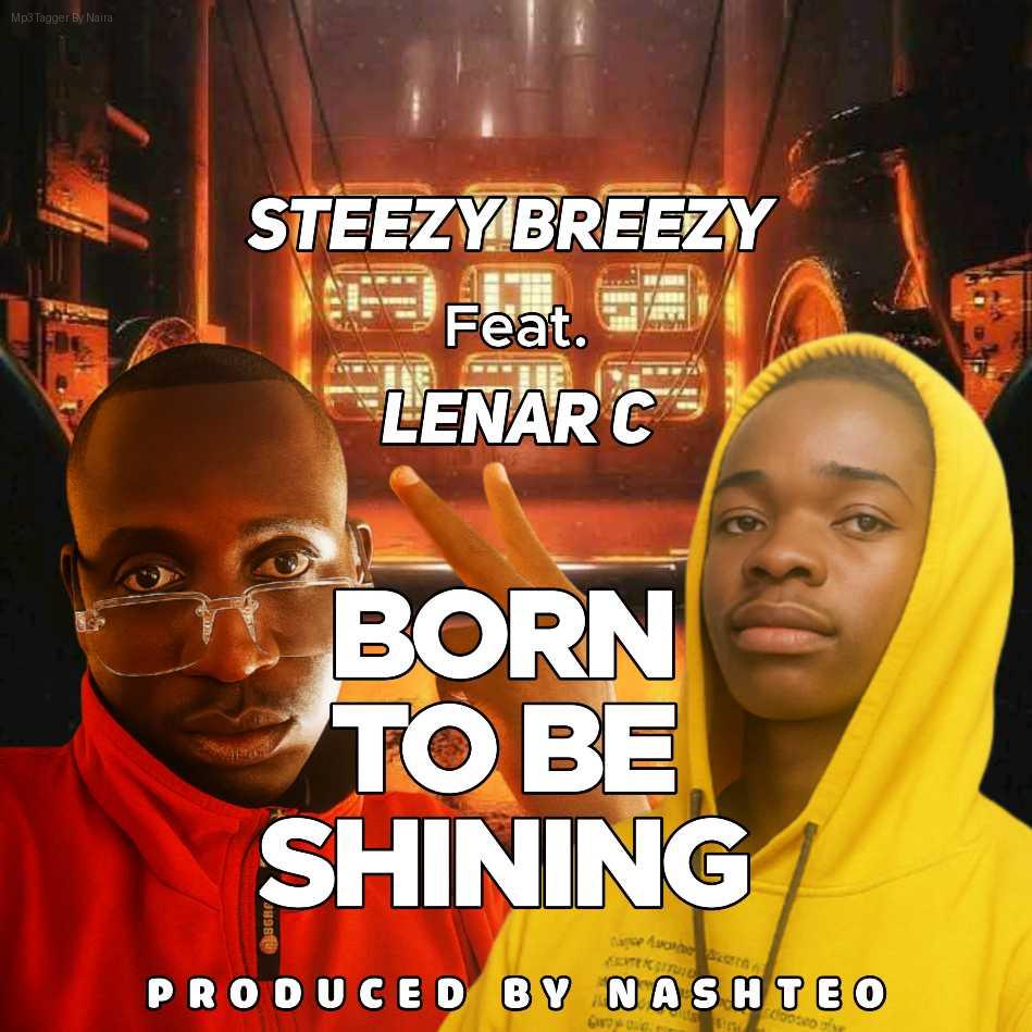 Steezy Breezy Ft. Lenar C – Born To Be Shining | Download Mp3